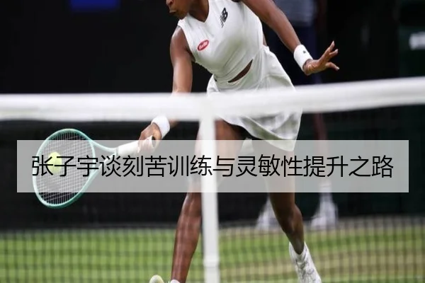 张子宇谈刻苦训练与灵敏性提升之路